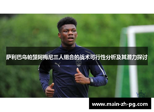 萨利巴乌帕楚阿梅尼三人组合的战术可行性分析及其潜力探讨
