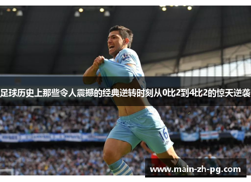 足球历史上那些令人震撼的经典逆转时刻从0比2到4比2的惊天逆袭