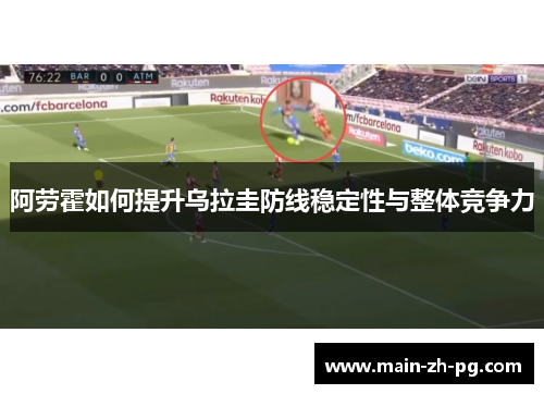 阿劳霍如何提升乌拉圭防线稳定性与整体竞争力