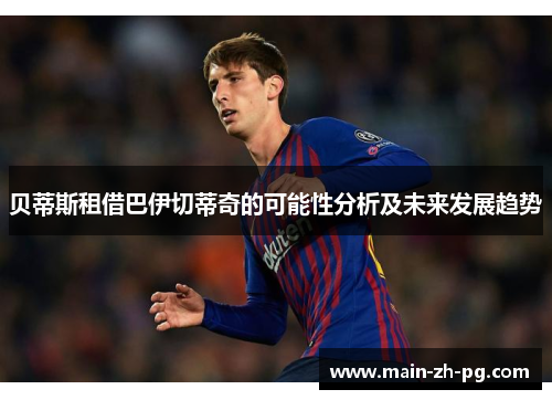 贝蒂斯租借巴伊切蒂奇的可能性分析及未来发展趋势