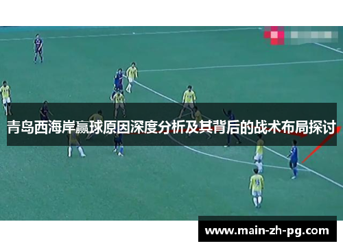 青岛西海岸赢球原因深度分析及其背后的战术布局探讨