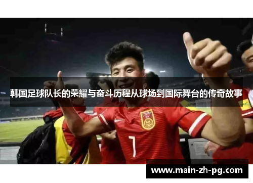 韩国足球队长的荣耀与奋斗历程从球场到国际舞台的传奇故事