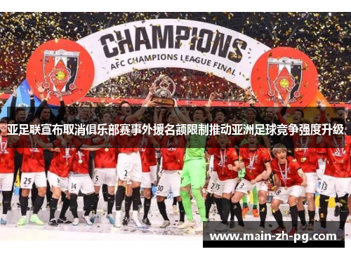亚足联宣布取消俱乐部赛事外援名额限制推动亚洲足球竞争强度升级
