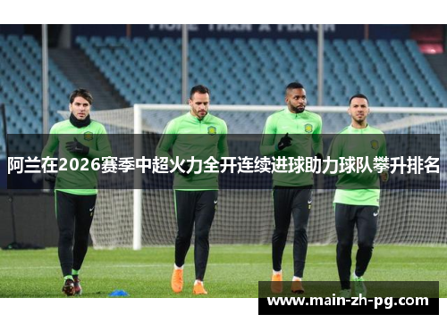 阿兰在2026赛季中超火力全开连续进球助力球队攀升排名