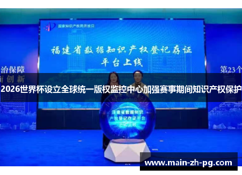 2026世界杯设立全球统一版权监控中心加强赛事期间知识产权保护