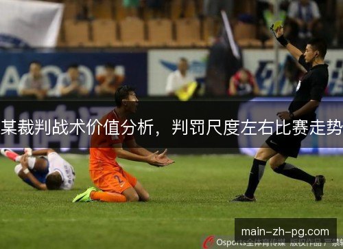 某裁判战术价值分析，判罚尺度左右比赛走势