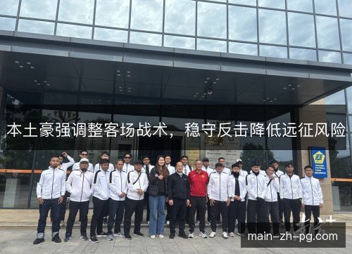 本土豪强调整客场战术，稳守反击降低远征风险