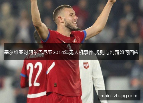 塞尔维亚对阿尔巴尼亚2014年无人机事件 规则与判罚如何回应